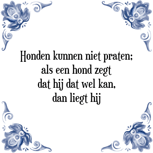 Honden kunnen niet praten; als een hond zegt dat hij dat wel kan, dan liegt hij - Tegeltje met Spreuk