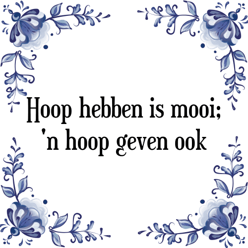 Hoop hebben is mooi; een hoop geven ook - Tegeltje met Spreuk