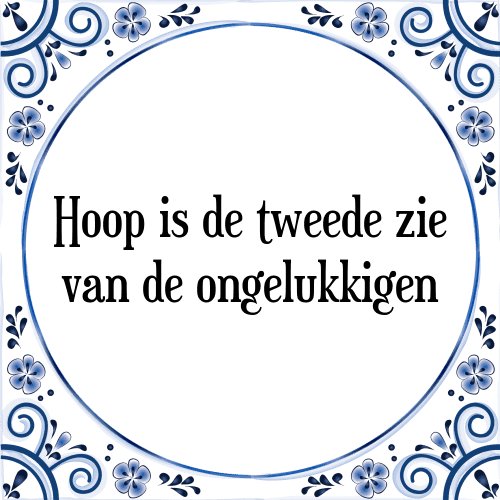 Hoop is de tweede zie van de ongelukkigen - Tegeltje met Spreuk