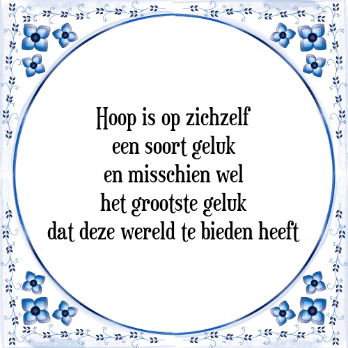 Hoop is op zichzelf een soort geluk en misschien wel het grootste geluk dat deze wereld te bieden heeft - Tegeltje met Spreuk