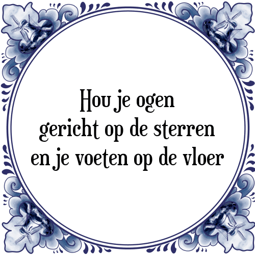 Hou je ogen gericht op de sterren en je voeten op de vloer - Tegeltje met Spreuk