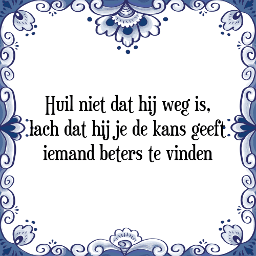 Huil niet dat hij weg is, lach dat hij je de kans geeft iemand beters te vinden - Tegeltje met Spreuk