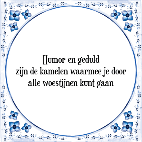 Humor en geduld zijn de kamelen waarmee je door alle woestijnen kunt gaan - Tegeltje met Spreuk