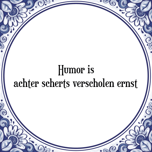 Humor is achter scherts verscholen ernst - Tegeltje met Spreuk