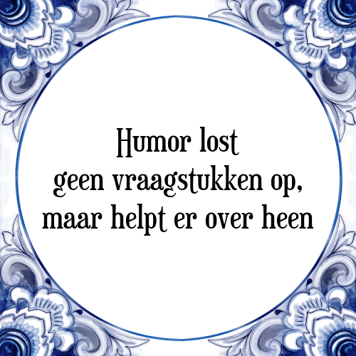 Humor lost geen vraagstukken op, maar helpt er over heen - Tegeltje met Spreuk