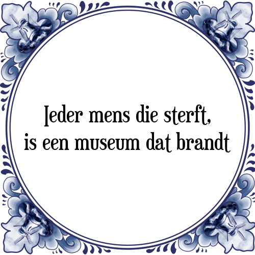 Ieder mens die sterft, is een museum dat brandt - Tegeltje met Spreuk