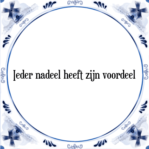 Ieder nadeel heeft zijn voordeel - Tegeltje met Spreuk