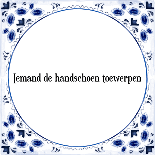 Iemand de handschoen toewerpen - Tegeltje met Spreuk