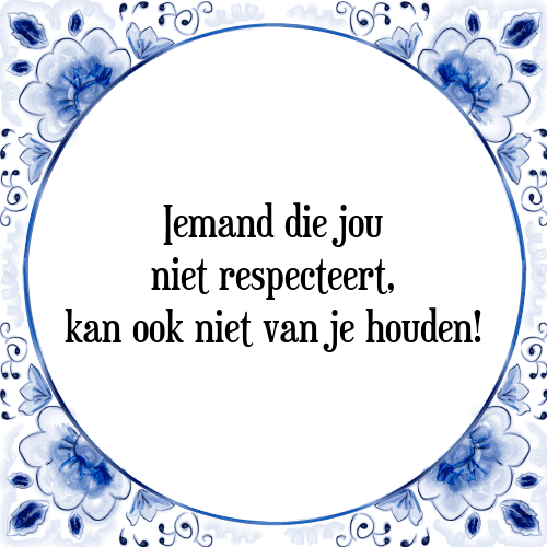 Iemand die jou niet respecteert, kan ook niet van je houden! - Tegeltje met Spreuk