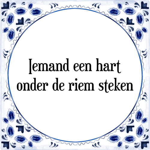 Iemand een hart onder de riem steken - Tegeltje met Spreuk