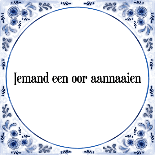 Iemand een oor aannaaien - Tegeltje met Spreuk