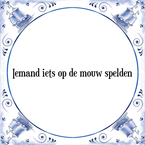 Iemand iets op de mouw spelden - Tegeltje met Spreuk