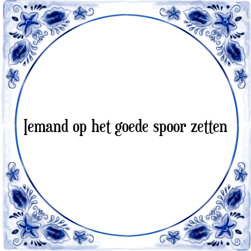 Iemand op het goede spoor zetten - Tegeltje met Spreuk