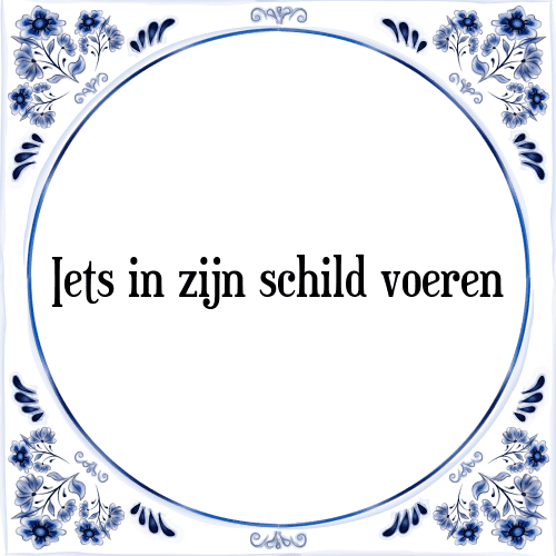 Iets in zijn schild voeren - Tegeltje met Spreuk