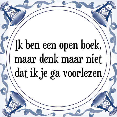 Ik ben een open boek, denk maar niet dat ik je ga voorlezen - Tegeltje met Spreuk