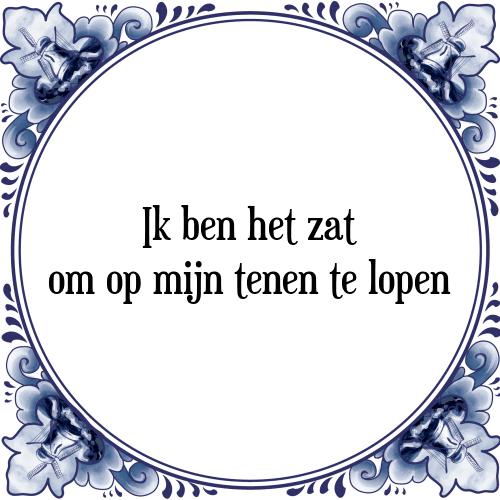 Ik ben het zat om op mijn tenen te lopen - Tegeltje met Spreuk