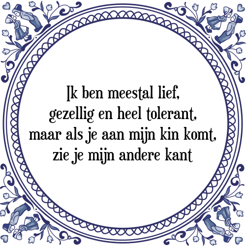 Ik ben meestal lief, gezellig en heel tolerant, maar als je aan mijn kin komt, zie je mijn andere kant - Tegeltje met Spreuk