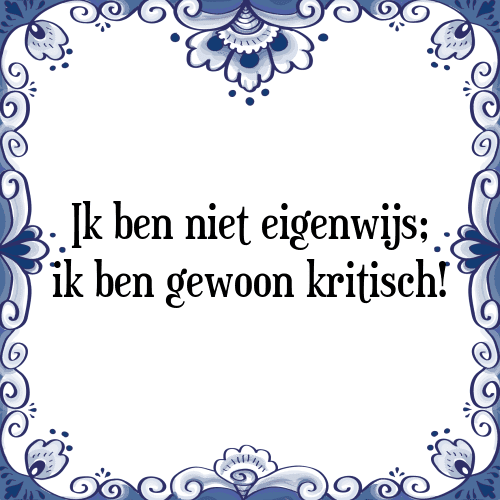 Ik ben niet eigenwijs; ik ben gewoon kritisch! - Tegeltje met Spreuk