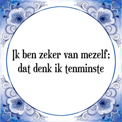 Ik ben zeker van mezelf; dat denk ik tenminste - Tegeltje met Spreuk