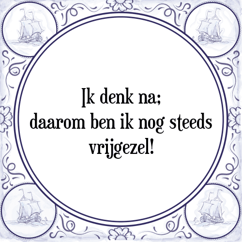 Ik denk na; daarom ben ik nog steeds vrijgezel! - Tegeltje met Spreuk