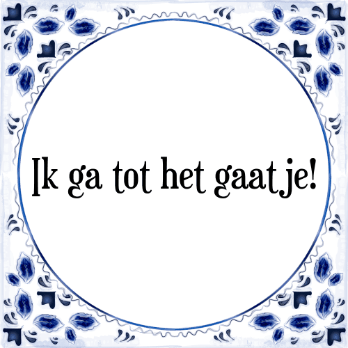 Ik ga tot het gaatje! - Tegeltje met Spreuk