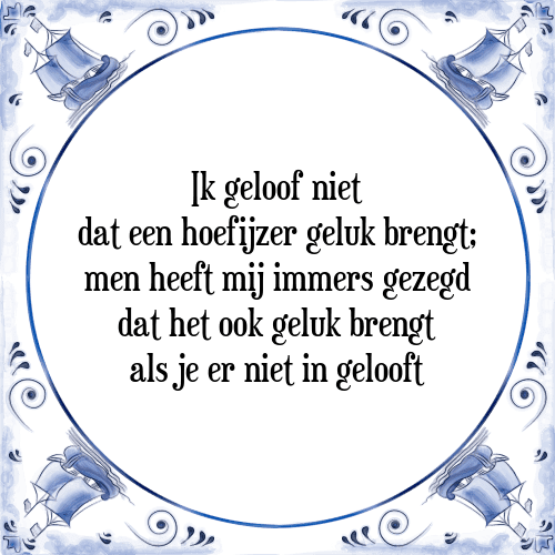 Ik geloof niet dat een hoefijzer geluk brengt; men heeft mij immers gezegd dat het ook geluk brengt als je er niet in gelooft - Tegeltje met Spreuk