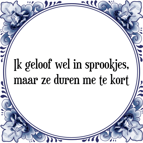 Ik geloof wel in sprookjes, maar ze duren me te kort - Tegeltje met Spreuk