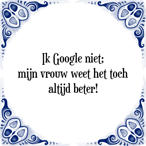 Ik Google niet; mijn vrouw weet het toch altijd beter! - Tegeltje met Spreuk