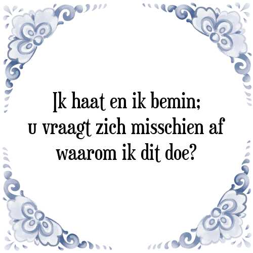 Ik haat en ik bemin; u vraagt zich misschien af waarom ik dit doe? - Tegeltje met Spreuk