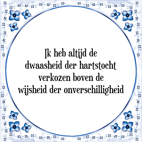 Ik heb altijd de dwaasheid der hartstocht verkozen boven de wijsheid der onverschilligheid - Tegeltje met Spreuk