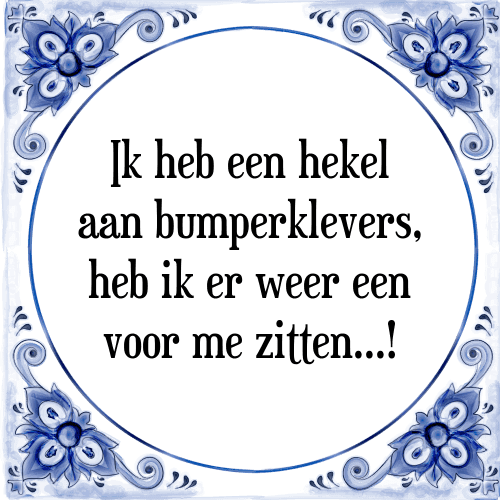 Ik heb een hekel aan bumperklevers, heb ik er weer een voor me zitten...! - Tegeltje met Spreuk