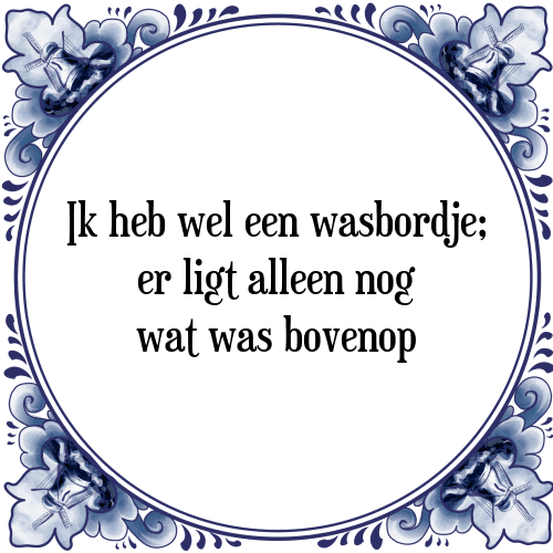 Ik heb wel een wasbordje; er ligt alleen nog wat was bovenop - Tegeltje met Spreuk