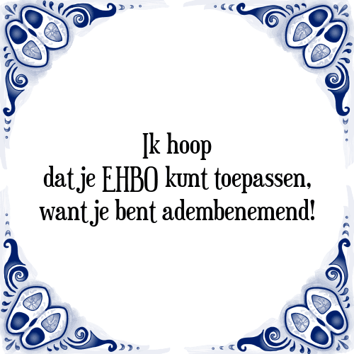 Ik hoop dat je EHBO kunt toepassen, want je bent adembenemend! - Tegeltje met Spreuk