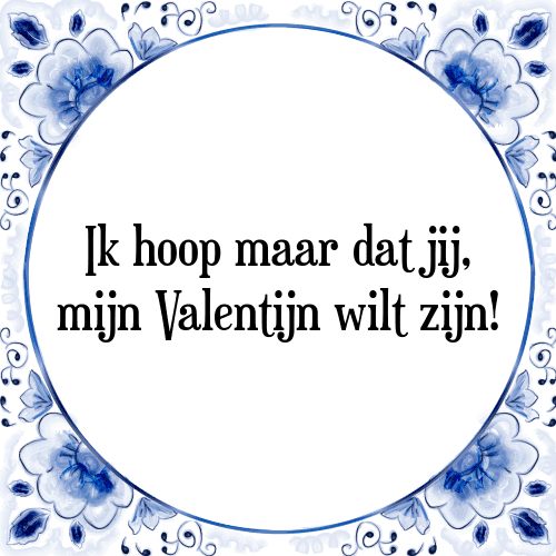 Ik hoop maar dat jij, mijn Valentijn wilt zijn! - Tegeltje met Spreuk