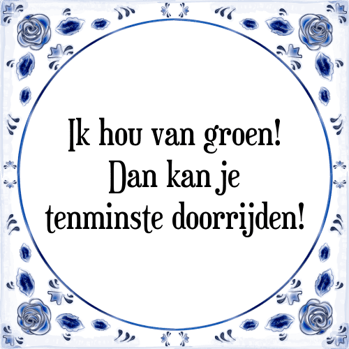 Ik hou van groen! Dan kan je tenminste doorrijden! - Tegeltje met Spreuk