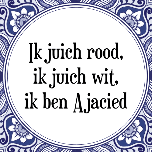 Ik juich rood, ik juich wit, ik ben Ajacied - Tegeltje met Spreuk