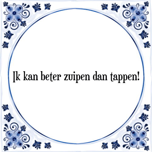 Ik kan beter zuipen dan tappen! - Tegeltje met Spreuk