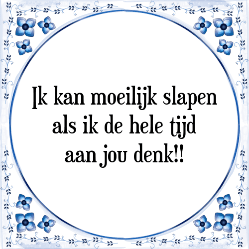 Ik kan moeilijk slapen als ik de hele tijd aan jou denk!! - Tegeltje met Spreuk