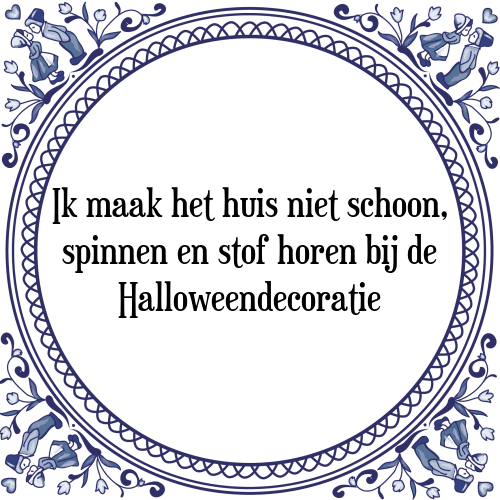 Ik maak het huis niet schoon, spinnen en stof horen bij de Halloweendecoratie - Tegeltje met Spreuk