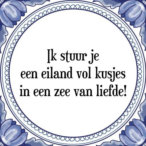 Ik stuur je een eiland vol kusjes in een zee van liefde! - Tegeltje met Spreuk