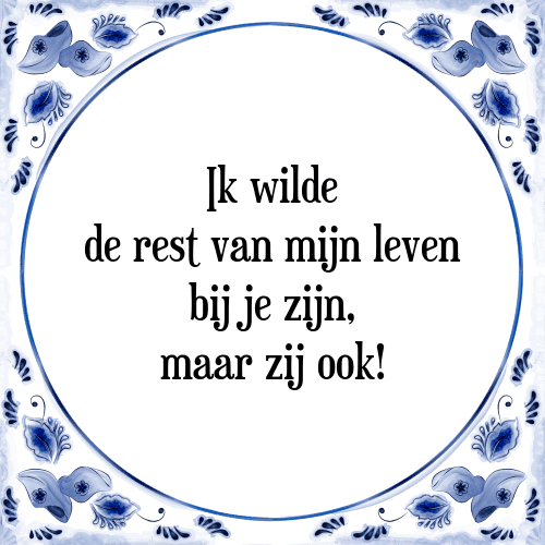 Ik wilde de rest van mijn leven bij je zijn, maar zij ook! - Tegeltje met Spreuk