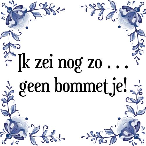 Ik zei nog zo geen bommetje! - Tegeltje met Spreuk