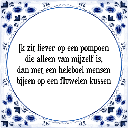 Ik zit liever op een pompoen die alleen van mijzelf is, dan met een heleboel mensen bijeen op een fluwelen kussen - Tegeltje met Spreuk