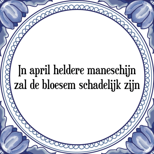 In april heldere maneschijn zal de bloesem schadelijk zijn - Tegeltje met Spreuk