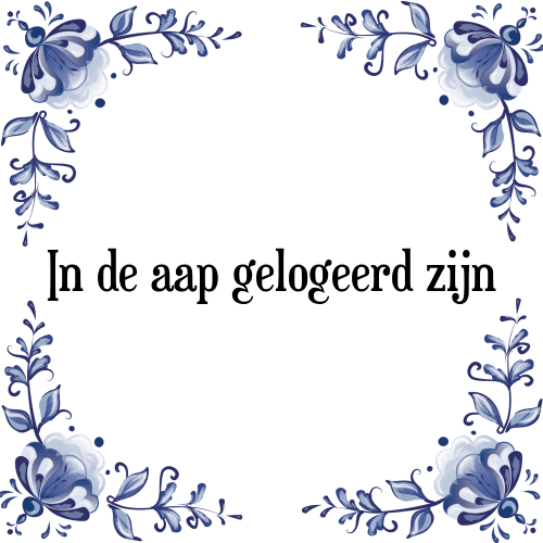 In de aap gelogeerd zijn - Tegeltje met Spreuk