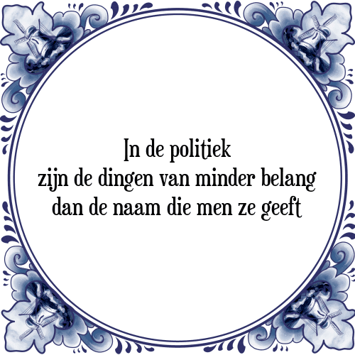 In de politiek zijn de dingen van minder belang dan de naam die men ze geeft - Tegeltje met Spreuk