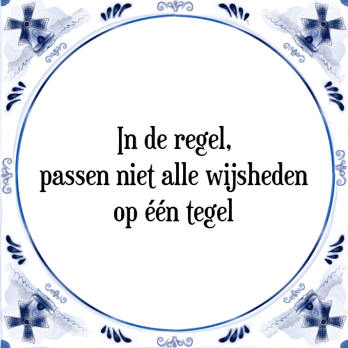 In de regel, passen niet alle wijsheden op één tegel - Tegeltje met Spreuk