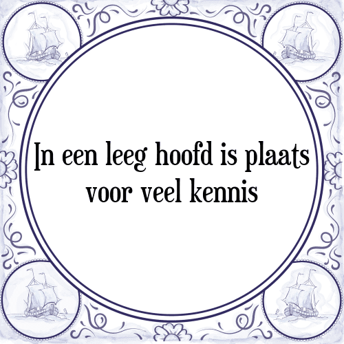 In een leeg hoofd is plaats voor veel kennis - Tegeltje met Spreuk