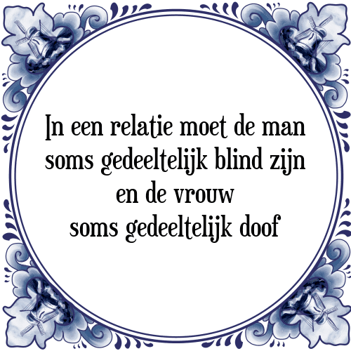 In een relatie moet de man soms gedeeltelijk blind zijn en de vrouw soms gedeeltelijk doof - Tegeltje met Spreuk