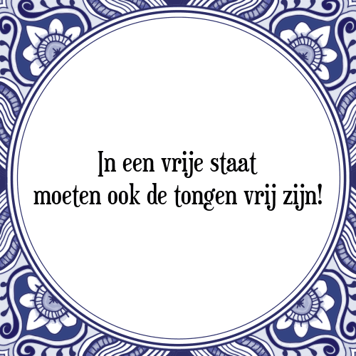 In een vrije staat moeten ook de tongen vrij zijn! - Tegeltje met Spreuk